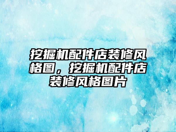 挖掘機配件店裝修風格圖，挖掘機配件店裝修風格圖片