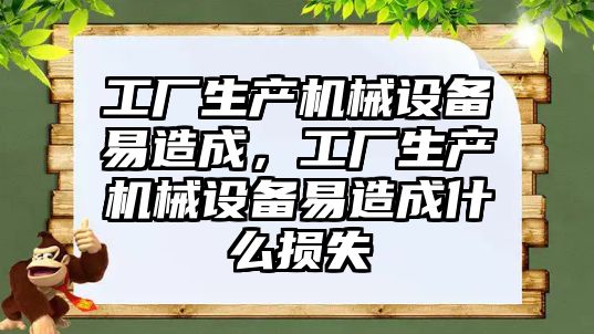 工廠生產機械設備易造成，工廠生產機械設備易造成什么損失