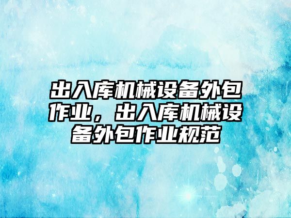 出入庫機械設備外包作業，出入庫機械設備外包作業規范