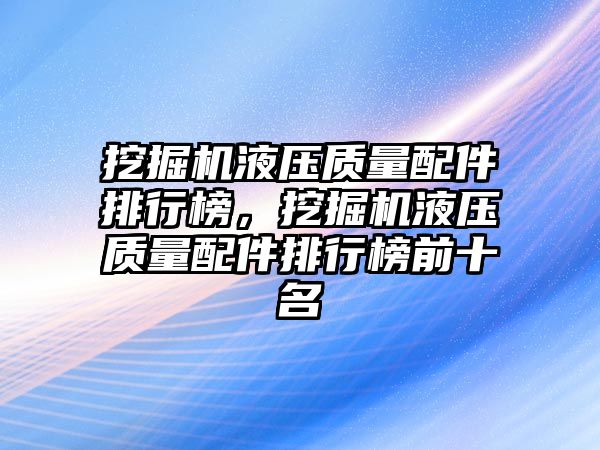 挖掘機液壓質量配件排行榜，挖掘機液壓質量配件排行榜前十名