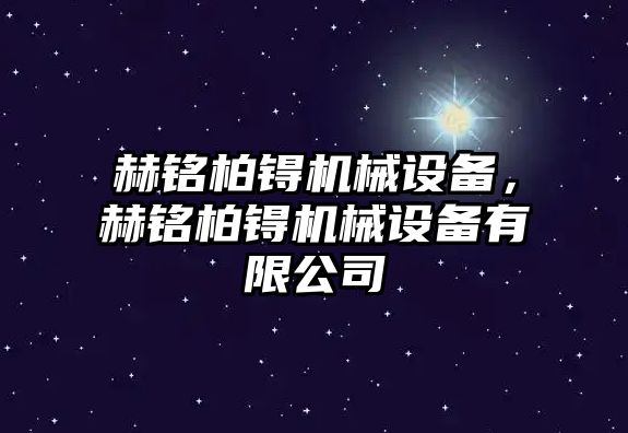 赫銘柏锝機械設備，赫銘柏锝機械設備有限公司