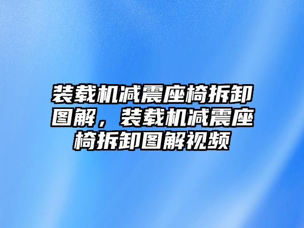 裝載機(jī)減震座椅拆卸圖解，裝載機(jī)減震座椅拆卸圖解視頻