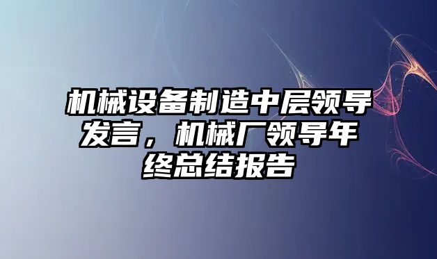 機械設備制造中層領導發言，機械廠領導年終總結報告