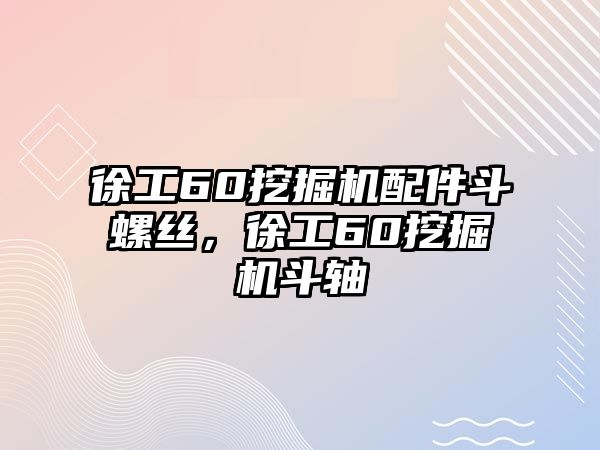 徐工60挖掘機(jī)配件斗螺絲，徐工60挖掘機(jī)斗軸