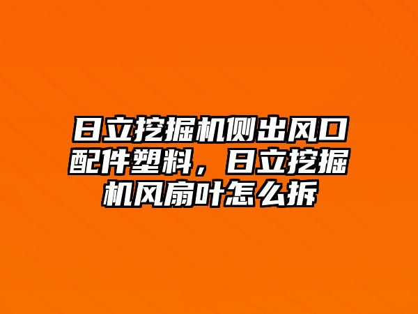 日立挖掘機側出風口配件塑料，日立挖掘機風扇葉怎么拆