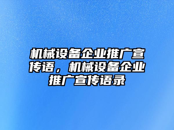 機械設備企業推廣宣傳語，機械設備企業推廣宣傳語錄