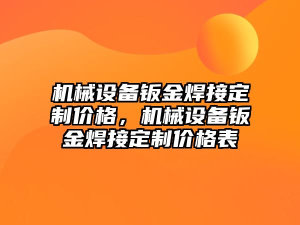 機械設(shè)備鈑金焊接定制價格，機械設(shè)備鈑金焊接定制價格表