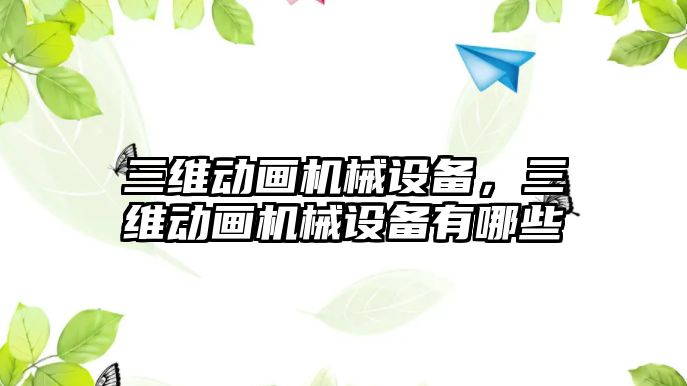 三維動畫機械設備，三維動畫機械設備有哪些