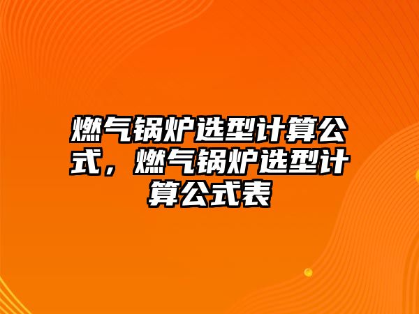 燃氣鍋爐選型計算公式，燃氣鍋爐選型計算公式表