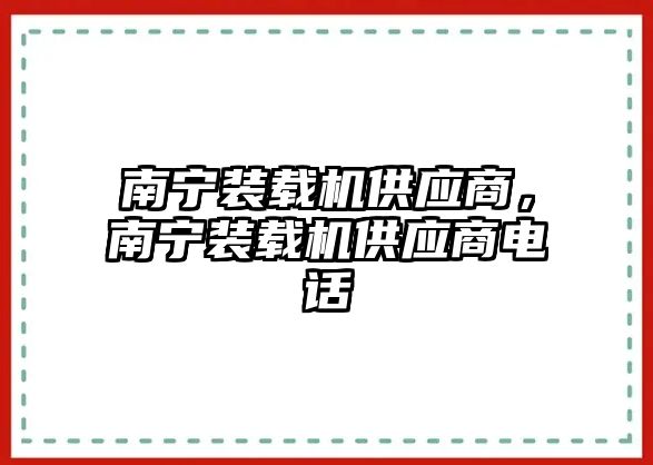 南寧裝載機(jī)供應(yīng)商，南寧裝載機(jī)供應(yīng)商電話