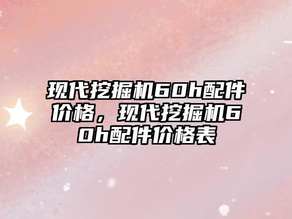 現代挖掘機60h配件價格，現代挖掘機60h配件價格表