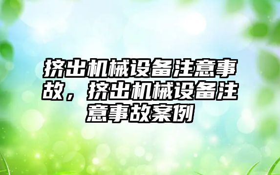 擠出機械設備注意事故，擠出機械設備注意事故案例