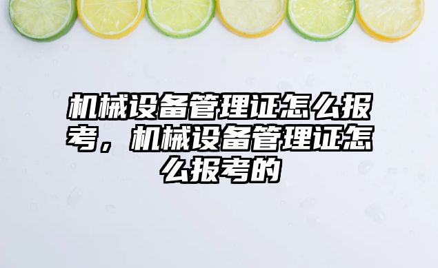 機械設備管理證怎么報考，機械設備管理證怎么報考的