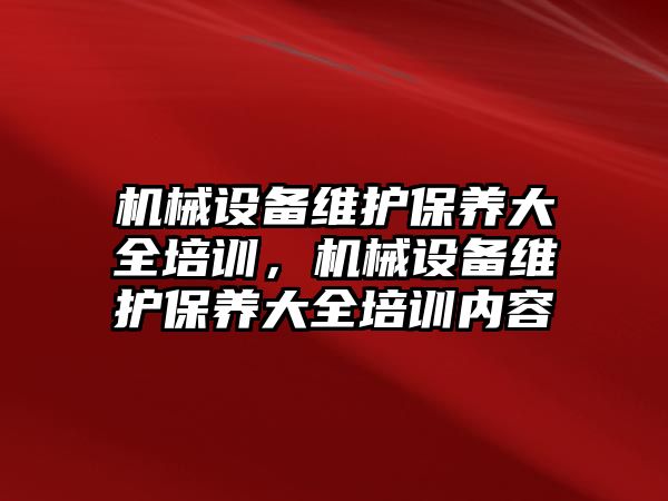 機械設備維護保養大全培訓，機械設備維護保養大全培訓內容