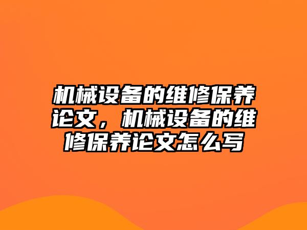 機械設備的維修保養論文，機械設備的維修保養論文怎么寫