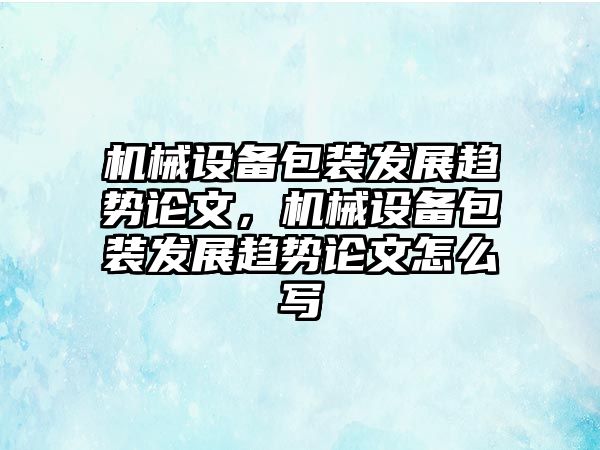 機械設備包裝發(fā)展趨勢論文，機械設備包裝發(fā)展趨勢論文怎么寫