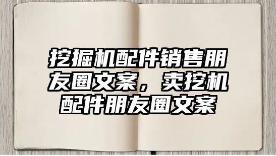 挖掘機(jī)配件銷售朋友圈文案，賣挖機(jī)配件朋友圈文案