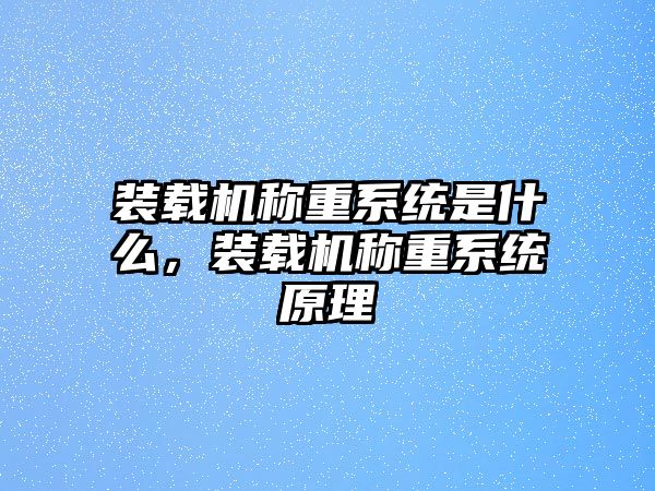 裝載機稱重系統是什么，裝載機稱重系統原理