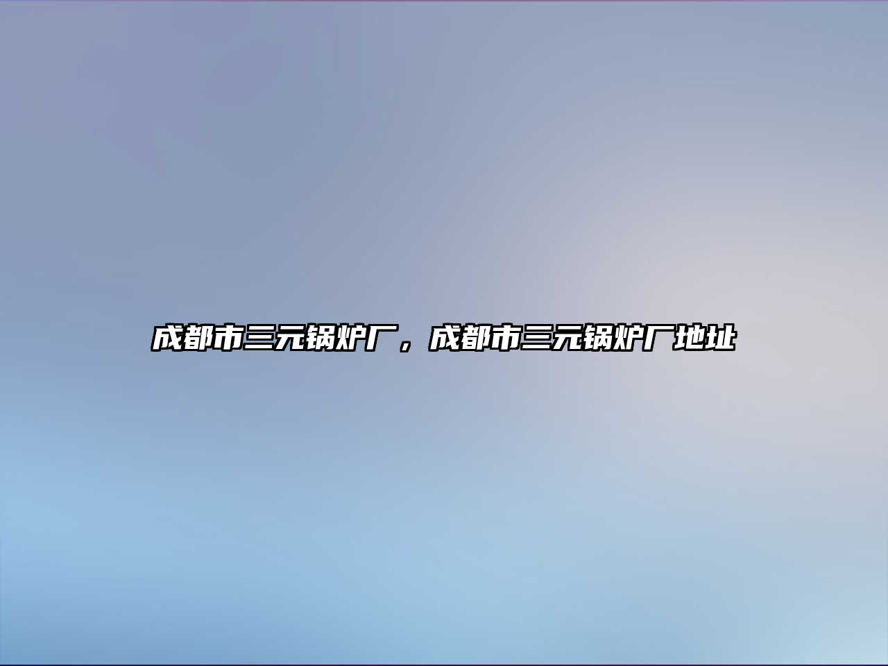 成都市三元鍋爐廠，成都市三元鍋爐廠地址