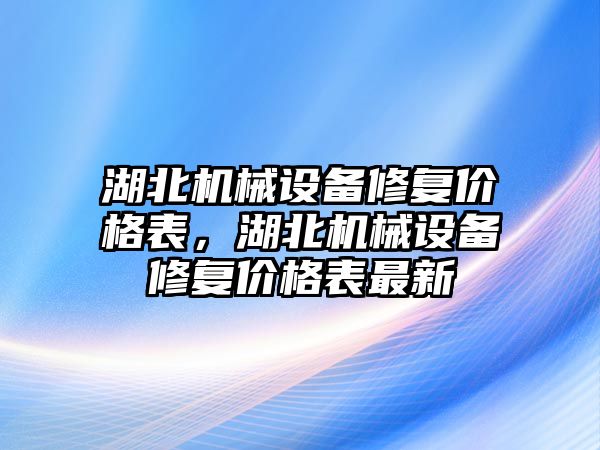 湖北機械設備修復價格表，湖北機械設備修復價格表最新