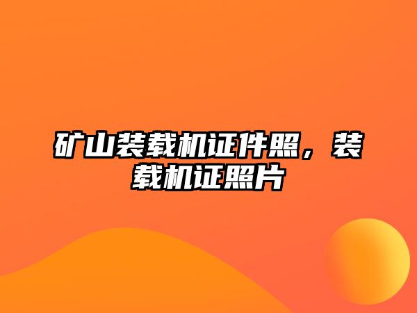 礦山裝載機證件照，裝載機證照片