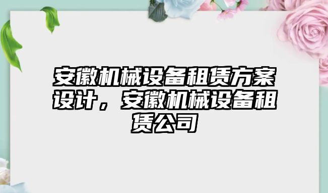 安徽機械設(shè)備租賃方案設(shè)計，安徽機械設(shè)備租賃公司