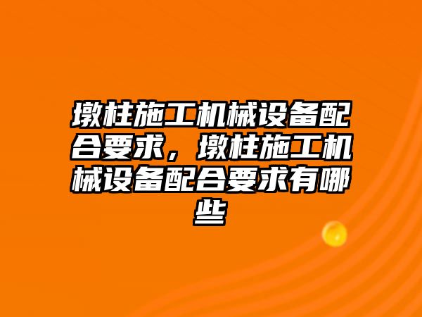 墩柱施工機械設備配合要求，墩柱施工機械設備配合要求有哪些