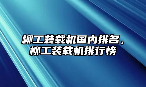 柳工裝載機國內排名，柳工裝載機排行榜