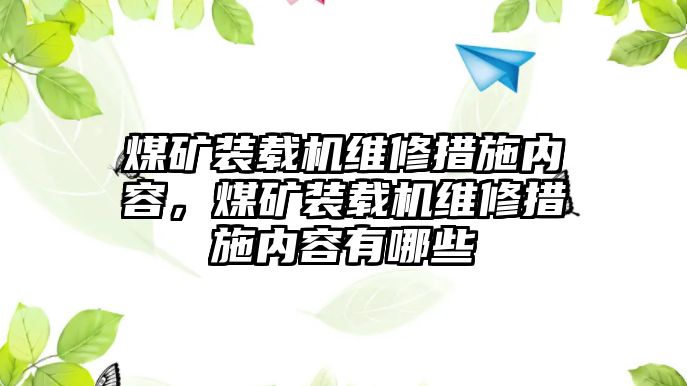 煤礦裝載機維修措施內容，煤礦裝載機維修措施內容有哪些