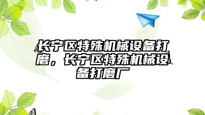 長寧區特殊機械設備打磨，長寧區特殊機械設備打磨廠