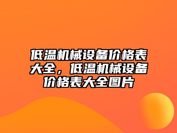 低溫機械設備價格表大全，低溫機械設備價格表大全圖片