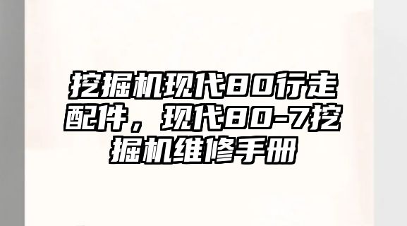 挖掘機(jī)現(xiàn)代80行走配件，現(xiàn)代80-7挖掘機(jī)維修手冊(cè)