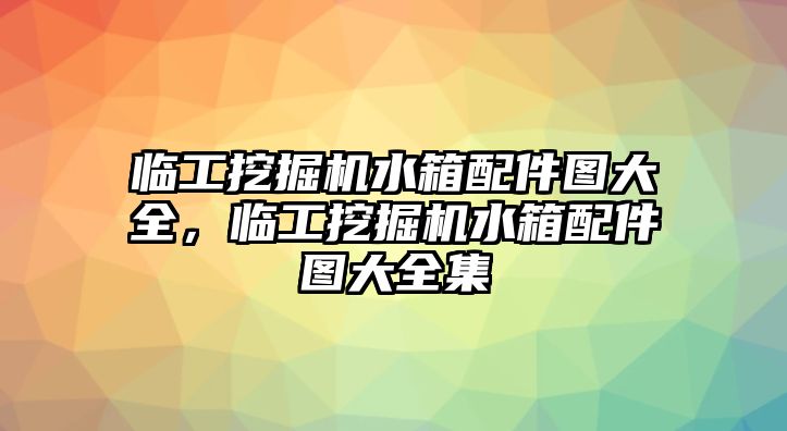 臨工挖掘機水箱配件圖大全，臨工挖掘機水箱配件圖大全集