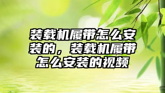 裝載機履帶怎么安裝的，裝載機履帶怎么安裝的視頻