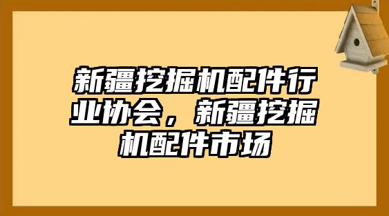 新疆挖掘機(jī)配件行業(yè)協(xié)會(huì)，新疆挖掘機(jī)配件市場