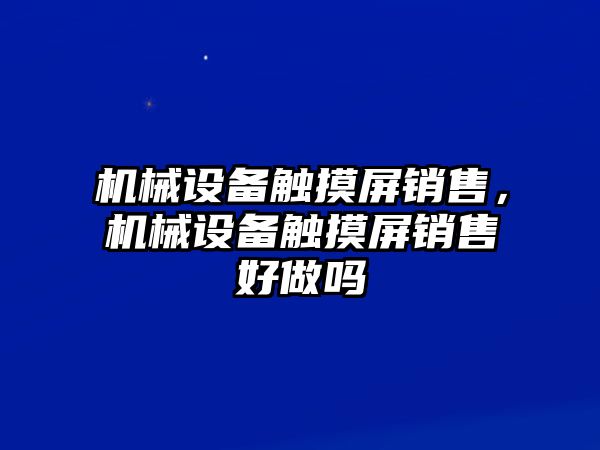 機械設(shè)備觸摸屏銷售，機械設(shè)備觸摸屏銷售好做嗎