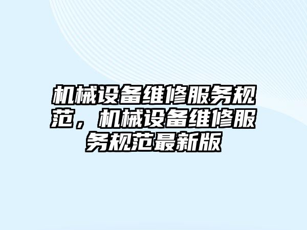 機械設備維修服務規范，機械設備維修服務規范最新版