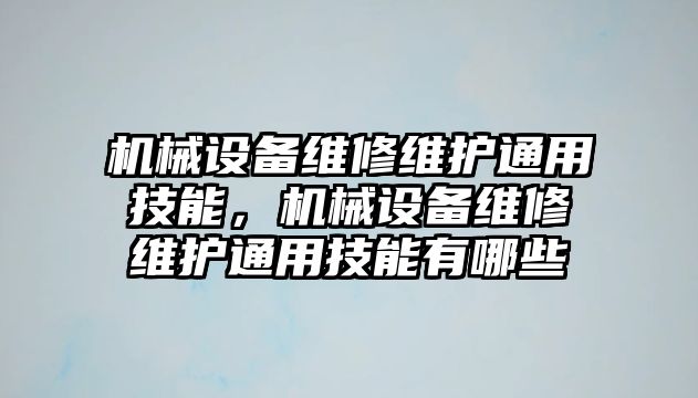 機械設備維修維護通用技能，機械設備維修維護通用技能有哪些