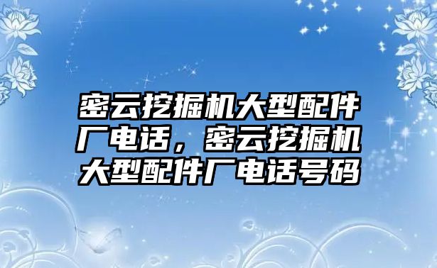 密云挖掘機(jī)大型配件廠電話，密云挖掘機(jī)大型配件廠電話號(hào)碼