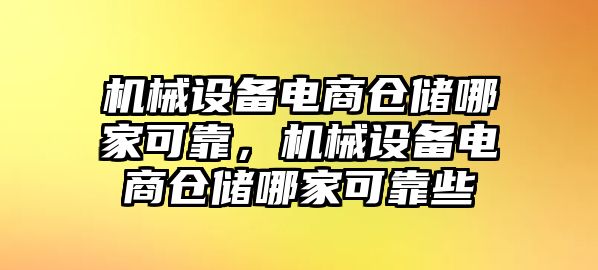 機械設備電商倉儲哪家可靠，機械設備電商倉儲哪家可靠些