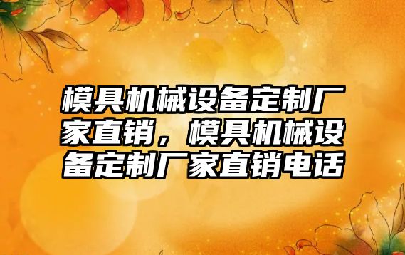 模具機械設備定制廠家直銷，模具機械設備定制廠家直銷電話