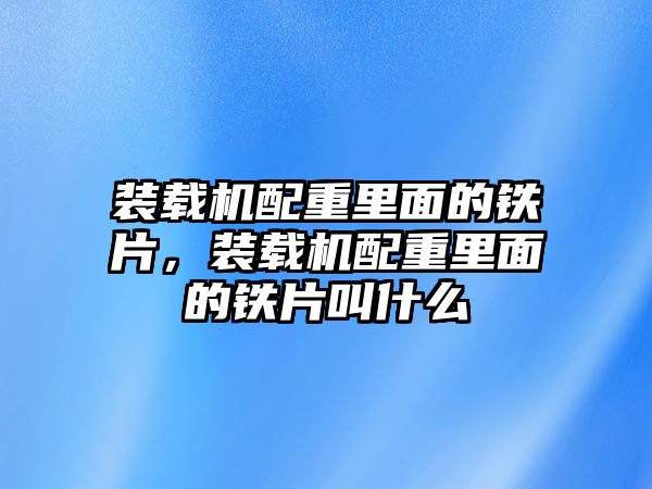 裝載機配重里面的鐵片，裝載機配重里面的鐵片叫什么