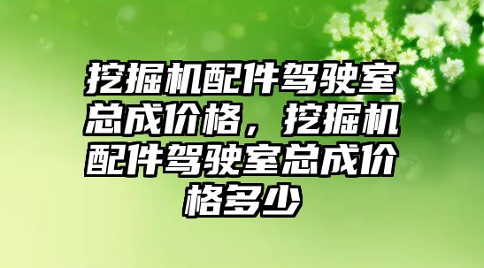 挖掘機配件駕駛室總成價格，挖掘機配件駕駛室總成價格多少