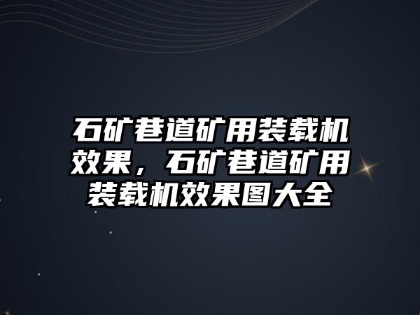 石礦巷道礦用裝載機效果，石礦巷道礦用裝載機效果圖大全