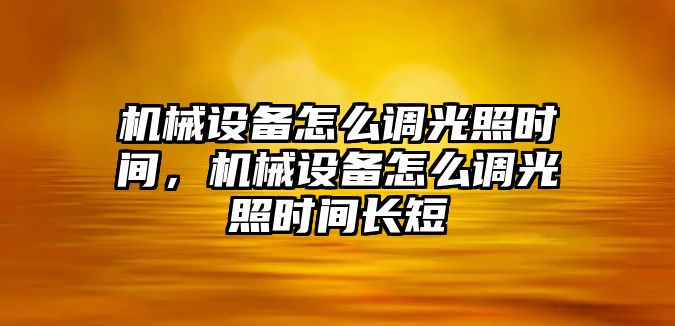 機械設備怎么調光照時間，機械設備怎么調光照時間長短