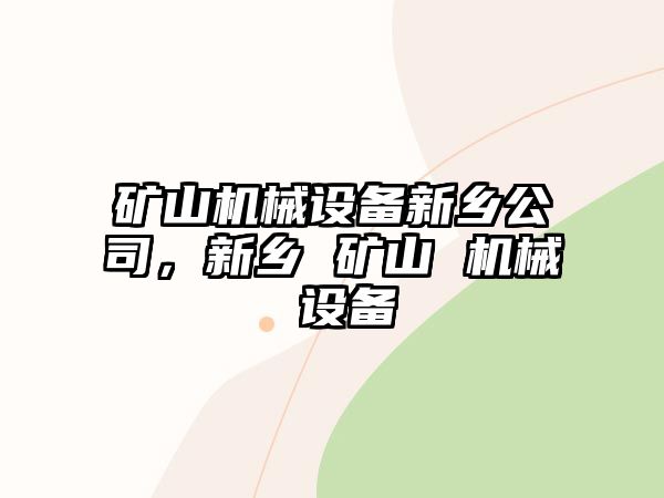 礦山機械設備新鄉公司，新鄉 礦山 機械 設備