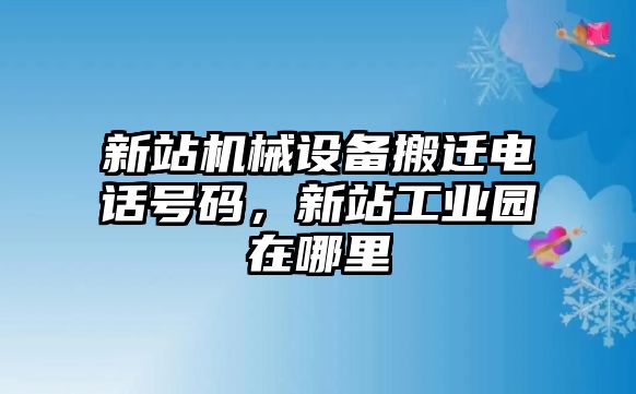 新站機械設備搬遷電話號碼，新站工業園在哪里