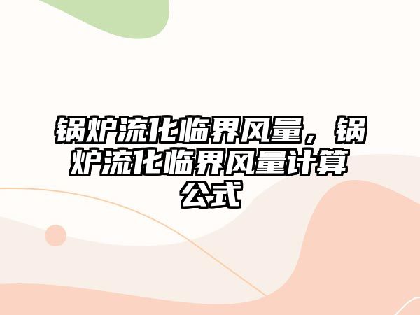 鍋爐流化臨界風量，鍋爐流化臨界風量計算公式