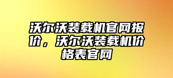 沃爾沃裝載機官網報價，沃爾沃裝載機價格表官網