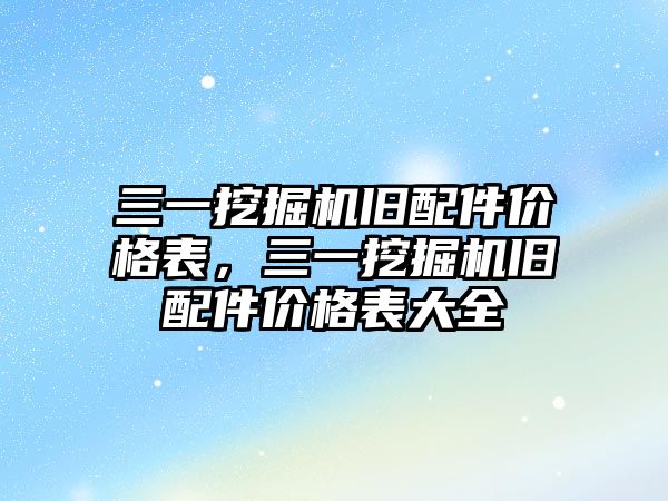 三一挖掘機舊配件價格表，三一挖掘機舊配件價格表大全